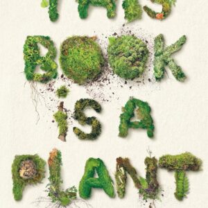 This Books is a Plant: How to Grow, Learn and Radically Engage with the Natural World