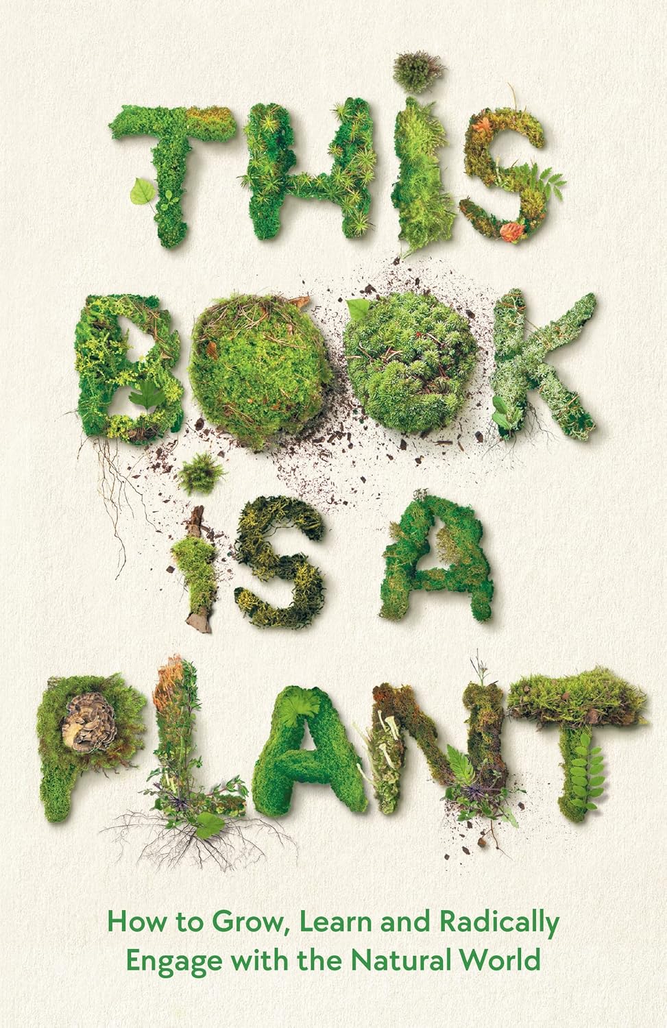 This Books is a Plant: How to Grow, Learn and Radically Engage with the Natural World