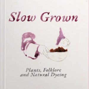 Slow Grown - Plants, Folklore and Natural Dyeing