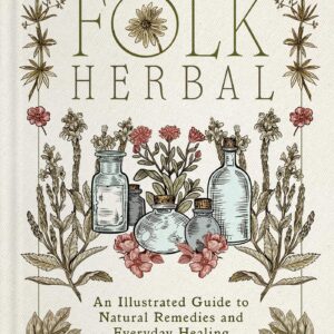 The Complete Folk Herbal - An Illustrated Guide to Natural Remedies and Everyday Healing
