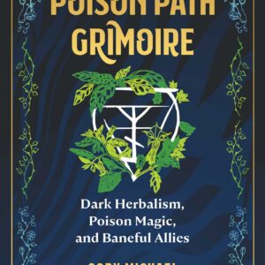 The Poison Path Grimoire - Dark Herbalism, Poison Magic, and Baneful Allies