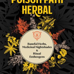 The Poison Path Herbal - Baneful Herbs, Medicinal Nightshades & Ritual Entheogens